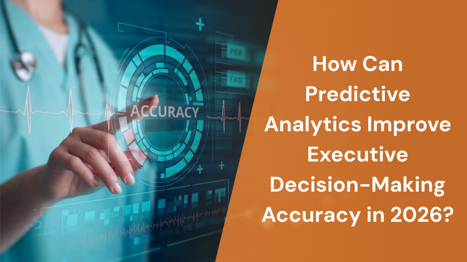 How Can Predictive Analytics Improve Executive Decision-Making Accuracy in 2026